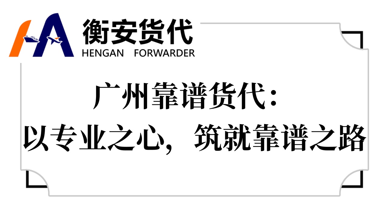 广州靠谱货代：以专业之心，筑就靠谱之路