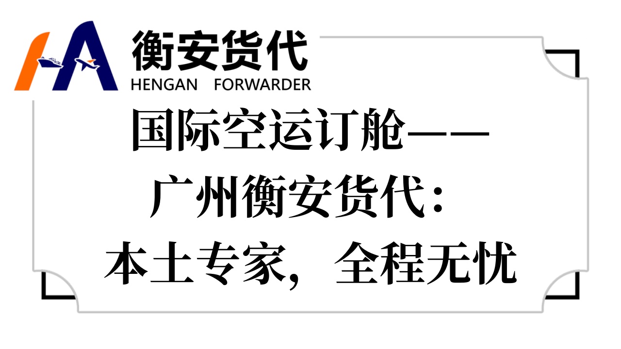 国际空运订舱——广州衡安货代：本土专家，全程无忧